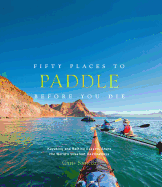 Fifty Places to Paddle Before You Die: Kayaking a