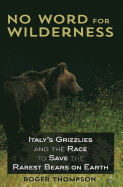 No Word for Wilderness: Italy's Grizzlies and the Race to Save the Rarest Bears on Earth