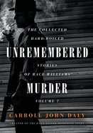 Unremembered Murder: The Collected Hard-Boiled Stories of Race Williams, Volume 7