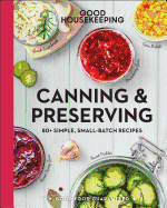 Good Housekeeping Canning & Preserving: 80+ Simple, Small-Batch Recipes - A Cookbook (Volume 17) (Good Food Guaranteed)