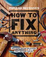 Popular Mechanics How to Fix Anything: Essential Home Repairs Anyone Can Do
