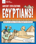 Ancient Civilizations: Egyptians!: With 25 Social Studies Projects for Kids (Explore Your World)