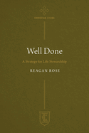 Well Done: A Strategy for Life Stewardship (The Institute for the Christian Life Series)