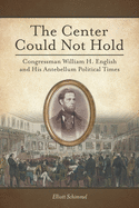 The Center Could Not Hold: Congressman William H. English and His Antebellum Political Times