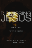 Dismissing Jesus: How We Evade the Way of the Cross