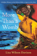 More Than a Womb: Childfree Women in the Hebrew Bible as Agents of the Holy