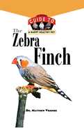 The Zebra Finch: An Owner's Guide to a Happy Healthy Pet (Your Happy Healthy Pet, 144)