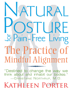 Natural Posture for Pain-Free Living: The Practice of Mindful Alignment