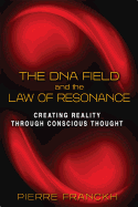 The DNA Field and the Law of Resonance: Creating Reality through Conscious Thought