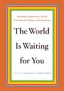 The World Is Waiting for You: Graduation Speeches to Live By from Activists, Writers, and Visionaries