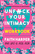 Unfuck Your Intimacy Workbook: Using Science for Better Dating, Sex, and Relationships (5-Minute Therapy)