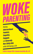 Woke Parenting: Raising Intersectional Feminist, Empathic, Engaged, and Generally Non-Shitty Kids (5-Minute Therapy)