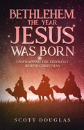 Bethlehem, the Year Jesus Was Born: Unwrapping the Theology Behind Christmas (Organic Faith)