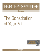 Precepts For Life Study Guide: The Constitution of Your Faith (Romans)