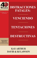 Distracciones Fatales: Conquistando Tentaciones Destructivas / Fatal Distractions: Conquering Destructive Temptations (40 Minute Bible Studie (Spanish Edition)