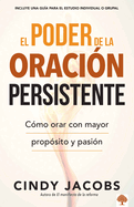 El poder de la oraci├â┬│n persistente: C├â┬│mo orar con mayor prop├â┬│sito y pasi├â┬│n (Spanish Edition)