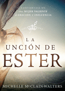 La Unci├â┬│n de Ester: Convi├â┬⌐rtase en una mujer valiente de oraci├â┬│n e influencia (Spanish Edition)
