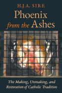 'Phoenix from the Ashes: The Making, Unmaking, and Restoration of Catholic Tradition'