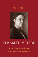 'Elisabeth Vreede: Adversity, Resilience, and Spiritual Science'