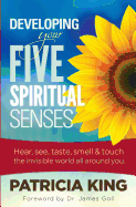 'Developing Your Five Spiritual Senses: See, Hear, Smell, Taste & Feel the Invisible World Around You'