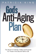 'God's Anti-Aging Plan: The Secret to Fullness, Vitality and Purpose in the Second Half of Life'