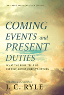 Coming Events and Present Duties: What the Bible Tells Us Clearly about Christ├óΓé¼Γäós Return [Updated and Annotated]