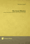 The Great Illusion : a Study of the Relation of Military Power to National Advantage