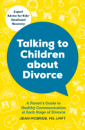 Talking to Children about Divorce: A Parent's Guide to Healthy Communication at Each Stage of Divorce