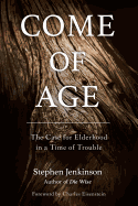 Come of Age: The Case for Elderhood in a Time of Trouble
