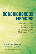 Consciousness Medicine: Indigenous Wisdom, Entheogens, and Expanded States of Consciousness for Healing and Growth