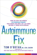 'The Autoimmune Fix: How to Stop the Hidden Autoimmune Damage That Keeps You Sick, Fat, and Tired Before It Turns Into Disease'
