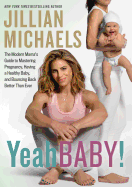 'Yeah Baby!: The Modern Mama's Guide to Mastering Pregnancy, Having a Healthy Baby, and Bouncing Back Better Than Ever'