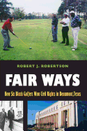 Fair Ways: How Six Black Golfers Won Civil Rights in Beaumont, Texas (Swaim-Paup-Foran Spirit of Sport Series, sponsored by James C. ├óΓé¼Γäó74 & Debra ... Edgar Paup ├óΓé¼Γäó74, & Joseph Wm. & Nancy Foran)