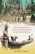 Physician Soldier: The South Pacific Letters of Captain Fred Gabriel from the 39th Station Hospital