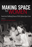 Making Space for Women: Stories from Trailblazing Women of NASA├óΓé¼Γäós Johnson Space Center (Pioneering Women: Leaders and Trailblazers, sponsored by the ... Women├óΓé¼Γäós Leadership, Texas Woman's University)