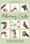 Mothering Earth: The Busy Family's Guide to Saving the Planet