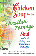 Chicken Soup for the Christian Teenage Soul: Stories of Faith, Love, Inspiration and Hope (Chicken Soup for the Teenage Soul)
