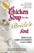 Chicken Soup for the Bride's Soul: Stories of Love, Laughter and Commitment to Last a Lifetime (Chicken Soup for the Soul)