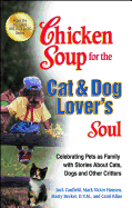 'Chicken Soup for the Cat & Dog Lover's Soul: Celebrating Pets as Family with Stories about Cats, Dogs and Other Critters'