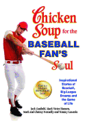Chicken Soup for the Baseball Fan's Soul: Inspirational Stories of Baseball, Big-League Dreams and the Game of Life (Chicken Soup for the Soul)