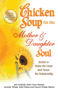 Chicken Soup for the Mother & Daughter Soul: Stories to Warm the Heart and Honor the Relationship (Chicken Soup for the Soul)