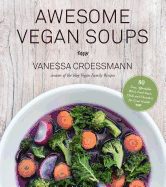 Awesome Vegan Soups: 80 Easy, Affordable Whole Fo