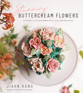 Stunning Buttercream Flowers: 25 Projects to