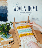 The Woven Home: Easy Frame Loom Projects to Spruc