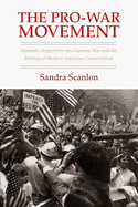 The Pro-War Movement: Domestic Support for the Vietnam War and the Making of Modern American Conservatism