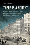 'There Is a North: Fugitive Slaves, Political Crisis, and Cultural Transformation in the Coming of the Civil War'