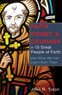 Faith, Doubt, and Courage in 15 Great People of Faith: and What We Can Learn from Them