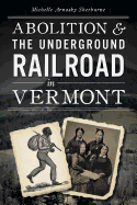 Abolition & the Underground Railroad in Vermont (Civil War Series)