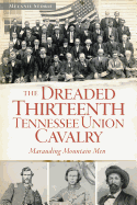 The Dreaded 13th Tennessee Union Cavalry: Marauding Mountain Men (Civil War Series)