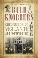 Bald Knobbers:: Chronicles of Vigilante Justice (True Crime)